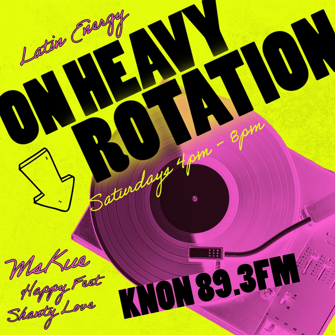 On Heavy Rotation Saturdays 4 to 8 pm KNON 89.3FM